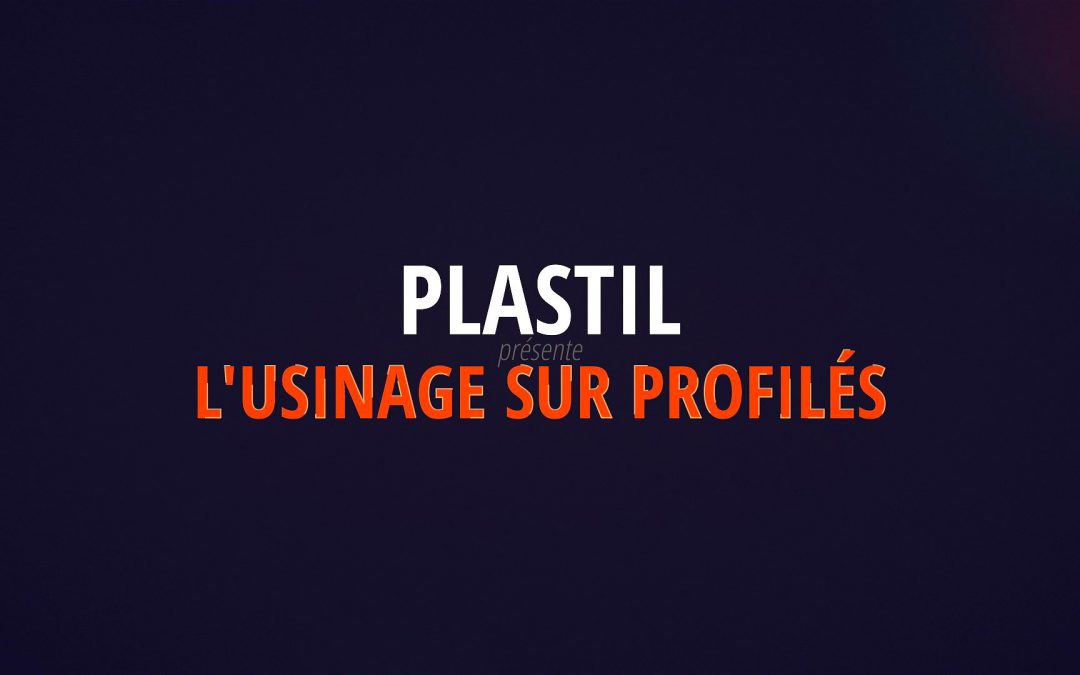 Plastil présente l'usinage de profilés plastiques